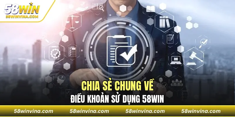 Chia sẻ chung về điều khoản sử dụng 58WIN