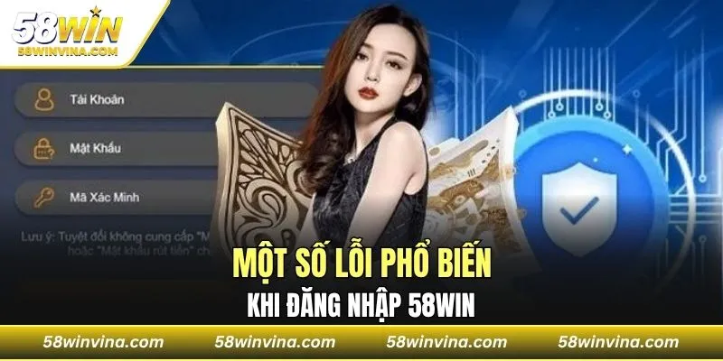Một số lỗi phổ biến khi đăng nhập 58WIN